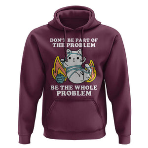 Funny Sarcastic Hoodie Don't Be Part Of The Problem Be The Whole Problem Funny Cat Sarcasm TS02 Maroon Print Your Wear
