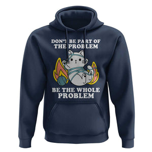 Funny Sarcastic Hoodie Don't Be Part Of The Problem Be The Whole Problem Funny Cat Sarcasm TS02 Navy Print Your Wear