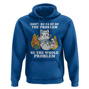 Funny Sarcastic Hoodie Don't Be Part Of The Problem Be The Whole Problem Funny Cat Sarcasm TS02 Royal Blue Print Your Wear