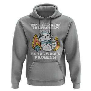 Funny Sarcastic Hoodie Don't Be Part Of The Problem Be The Whole Problem Funny Cat Sarcasm TS02 Sport Gray Print Your Wear