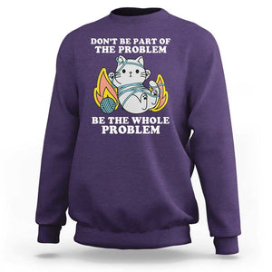 Funny Sarcastic Sweatshirt Don't Be Part Of The Problem Be The Whole Problem Funny Cat Sarcasm TS02 Purple Print Your Wear