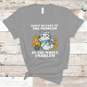 Funny Sarcastic T Shirt Don't Be Part Of The Problem Be The Whole Problem Funny Cat Sarcasm TS02 Sport Gray Print Your Wear