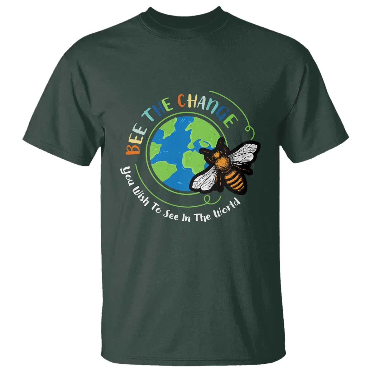Earth Day T Shirt Bee The Change You Wish To See In The World Planet Honeybee TS02 Dark Forest Green Printyourwear