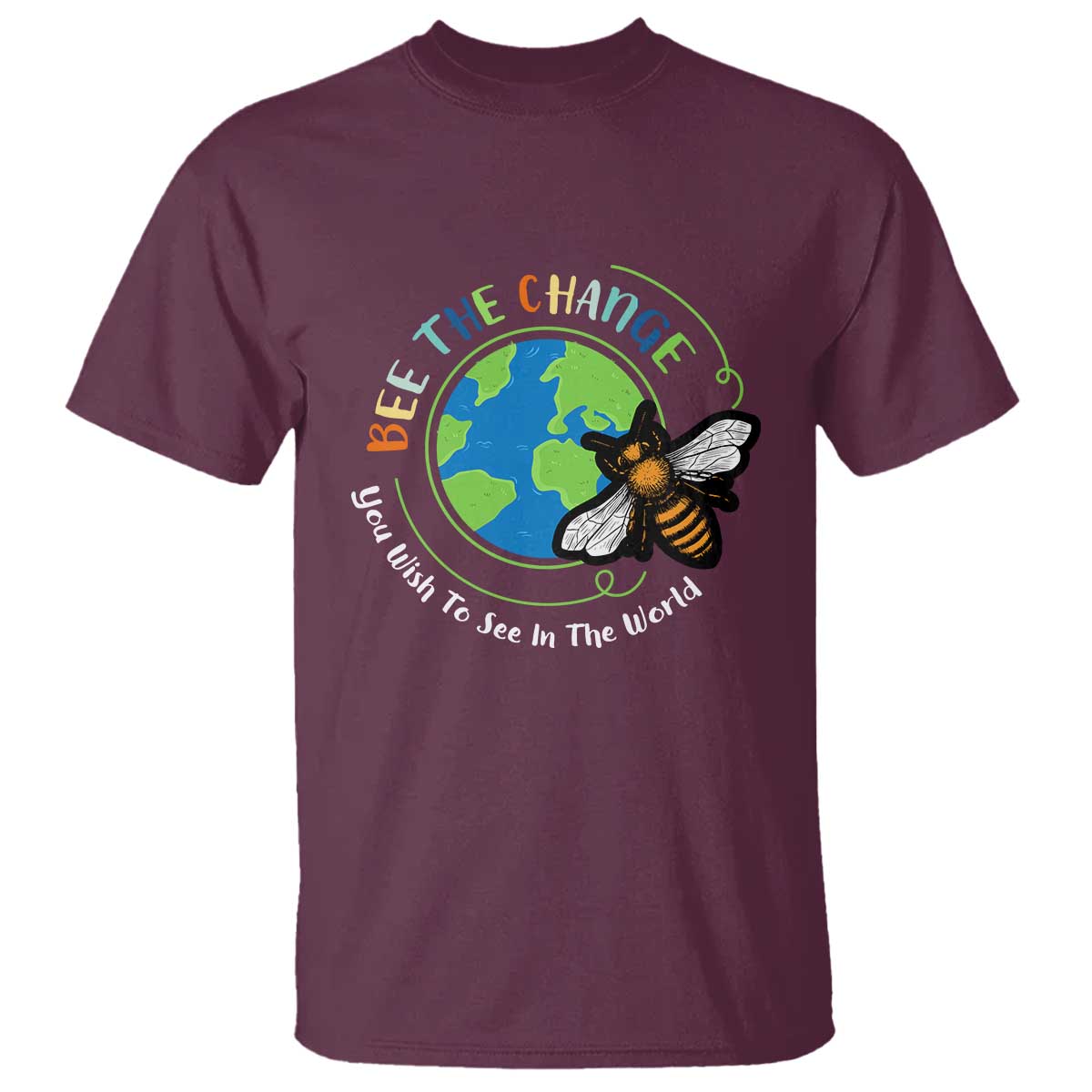Earth Day T Shirt Bee The Change You Wish To See In The World Planet Honeybee TS02 Maroon Printyourwear