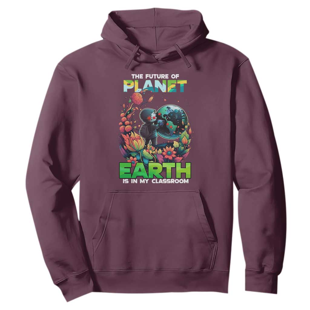 Teacher Earth Day Hoodie The Future Of Planet Is In My Classroom Cute Kids TS02 Maroon Printyourwear