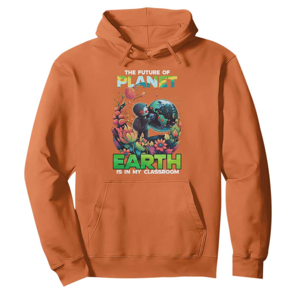 Teacher Earth Day Hoodie The Future Of Planet Is In My Classroom Cute Kids TS02 Orange Printyourwear