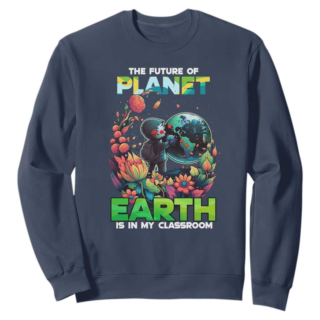 Teacher Earth Day Sweatshirt The Future Of Planet Is In My Classroom Cute Kids TS02 Navy Printyourwear