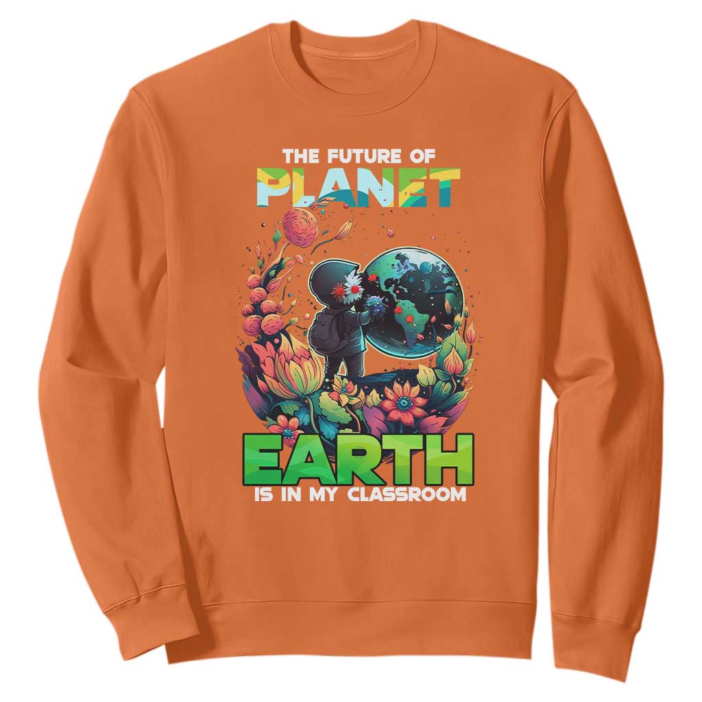 Teacher Earth Day Sweatshirt The Future Of Planet Is In My Classroom Cute Kids TS02 Orange Printyourwear