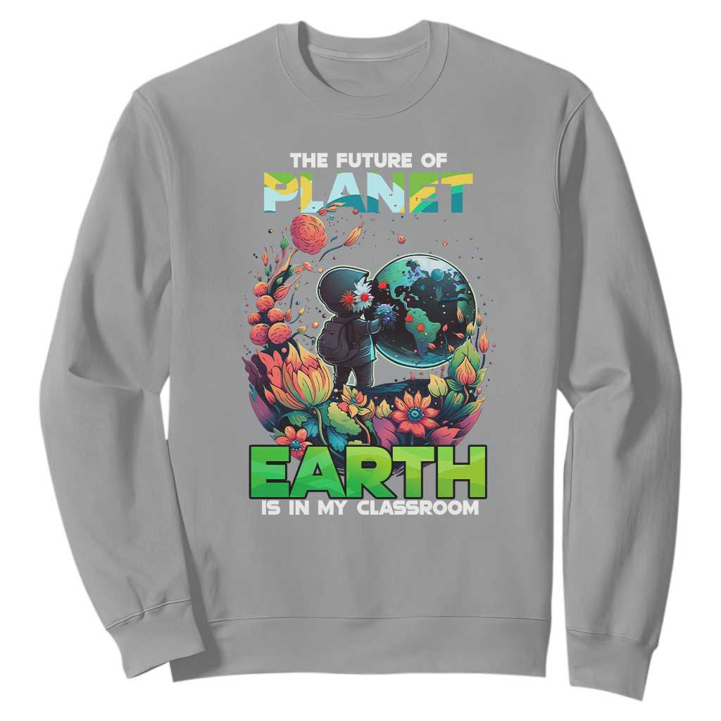 Teacher Earth Day Sweatshirt The Future Of Planet Is In My Classroom Cute Kids TS02 Sport Gray Printyourwear