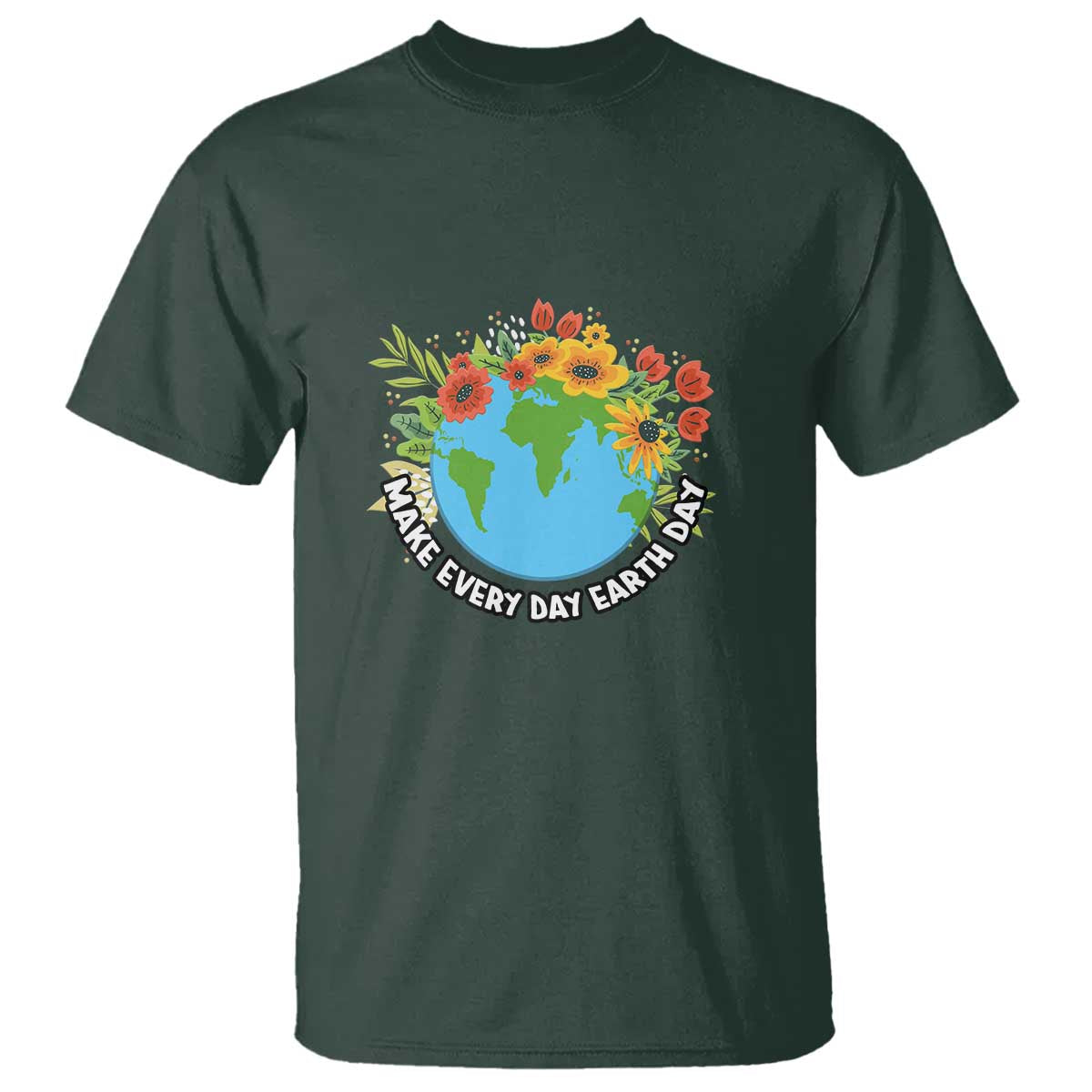Earth Day T Shirt Make Everyday Green Planet TS02 Dark Forest Green Printyourwear