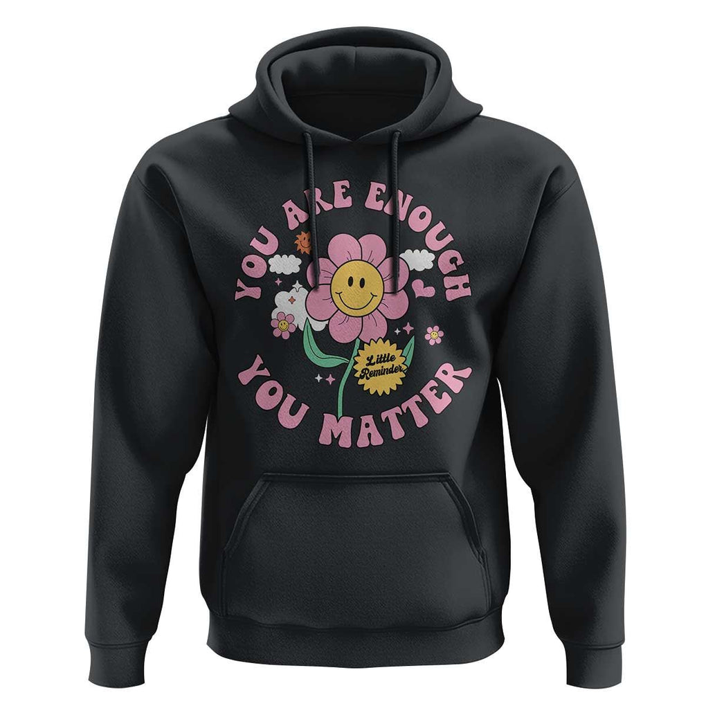 Mental Health Hoodie Little Reminder You Are Enough You Matter Positive Inspirational Quote TS02 Black Print Your Wear