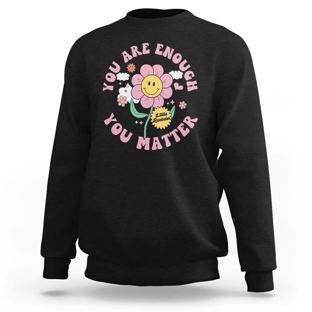 Mental Health Sweatshirt Little Reminder You Are Enough You Matter Positive Inspirational Quote TS02 Black Print Your Wear