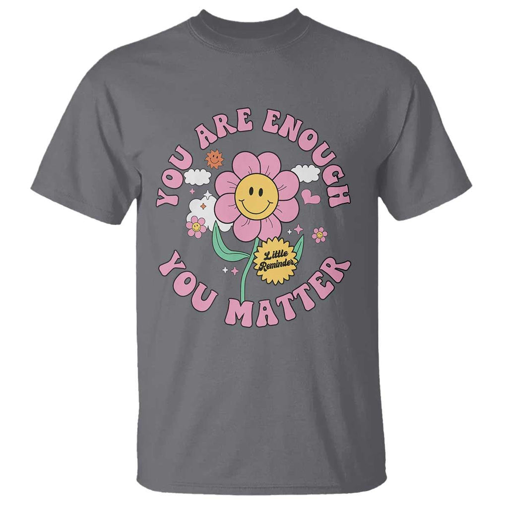Mental Health T Shirt Little Reminder You Are Enough You Matter Positive Inspirational Quote TS02 Charcoal Print Your Wear