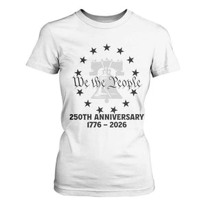We The People 250th Anniversary Liberty Bell T Shirt For Women USA 1776 to 2026 America Semiquincentennial Celebration TS02 White Print Your Wear