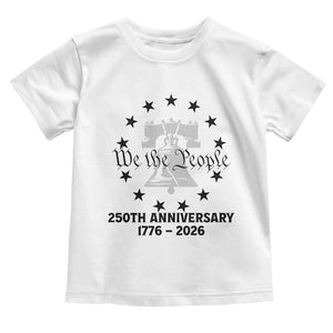 We The People 250th Anniversary Liberty Bell Toddler T Shirt USA 1776 to 2026 America Semiquincentennial Celebration TS02 White Print Your Wear