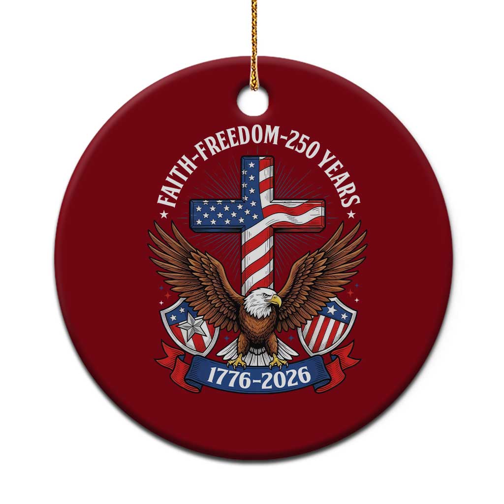 Faith Freedom 250 Years Patriotic Eagle Ceramic Ornament USA Flag Christian Cross 1776 to 2026 Semiquincentennial TS02 1pc Red Print Your Wear