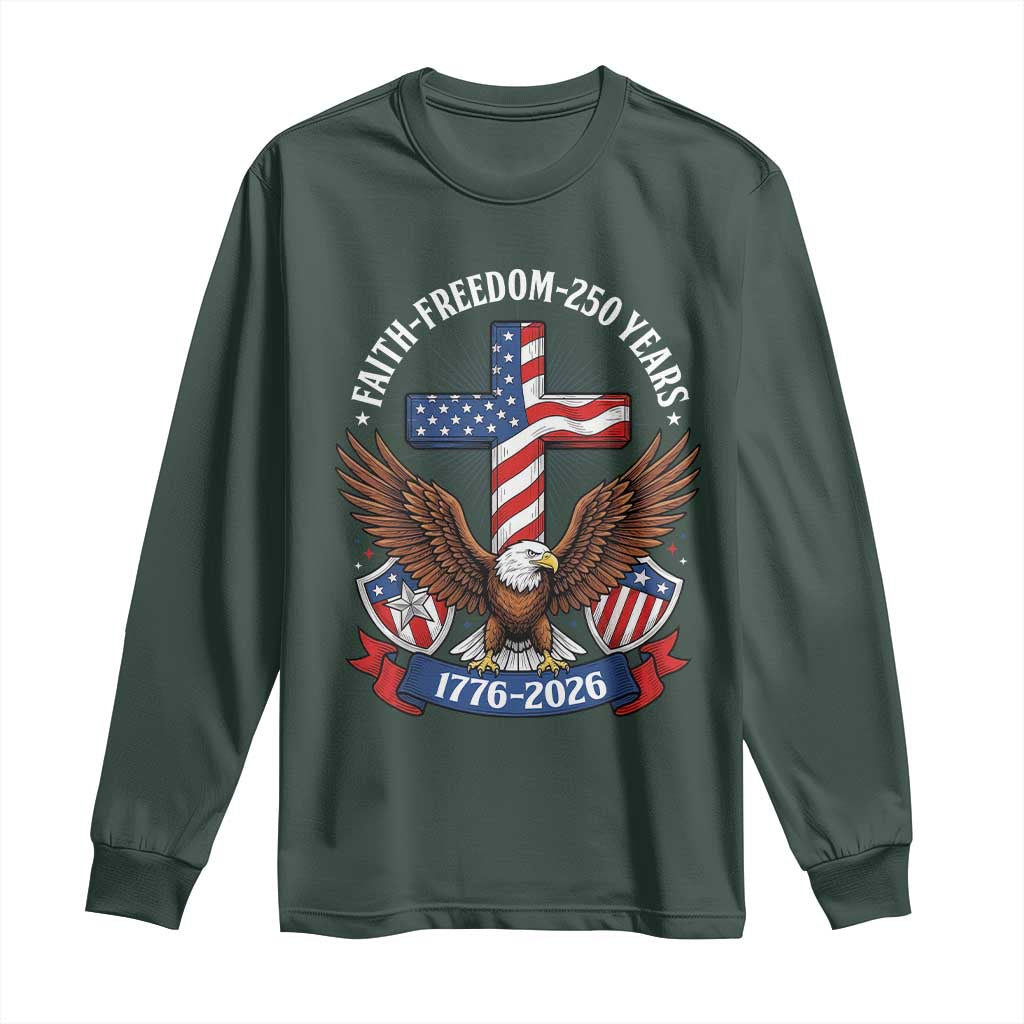 Faith Freedom 250 Years Patriotic Eagle Long Sleeve Shirt USA Flag Christian Cross 1776 to 2026 Semiquincentennial TS02 Dark Forest Green Print Your Wear