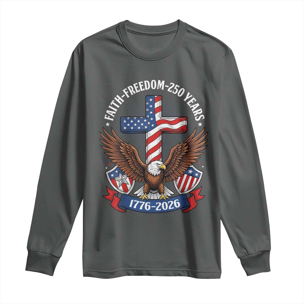 Faith Freedom 250 Years Patriotic Eagle Long Sleeve Shirt USA Flag Christian Cross 1776 to 2026 Semiquincentennial TS02 Dark Heather Print Your Wear
