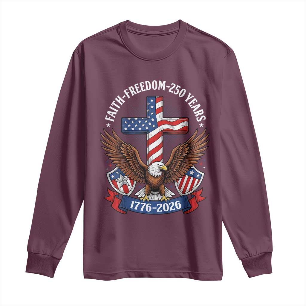 Faith Freedom 250 Years Patriotic Eagle Long Sleeve Shirt USA Flag Christian Cross 1776 to 2026 Semiquincentennial TS02 Maroon Print Your Wear