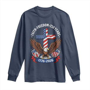 Faith Freedom 250 Years Patriotic Eagle Long Sleeve Shirt USA Flag Christian Cross 1776 to 2026 Semiquincentennial TS02 Navy Print Your Wear