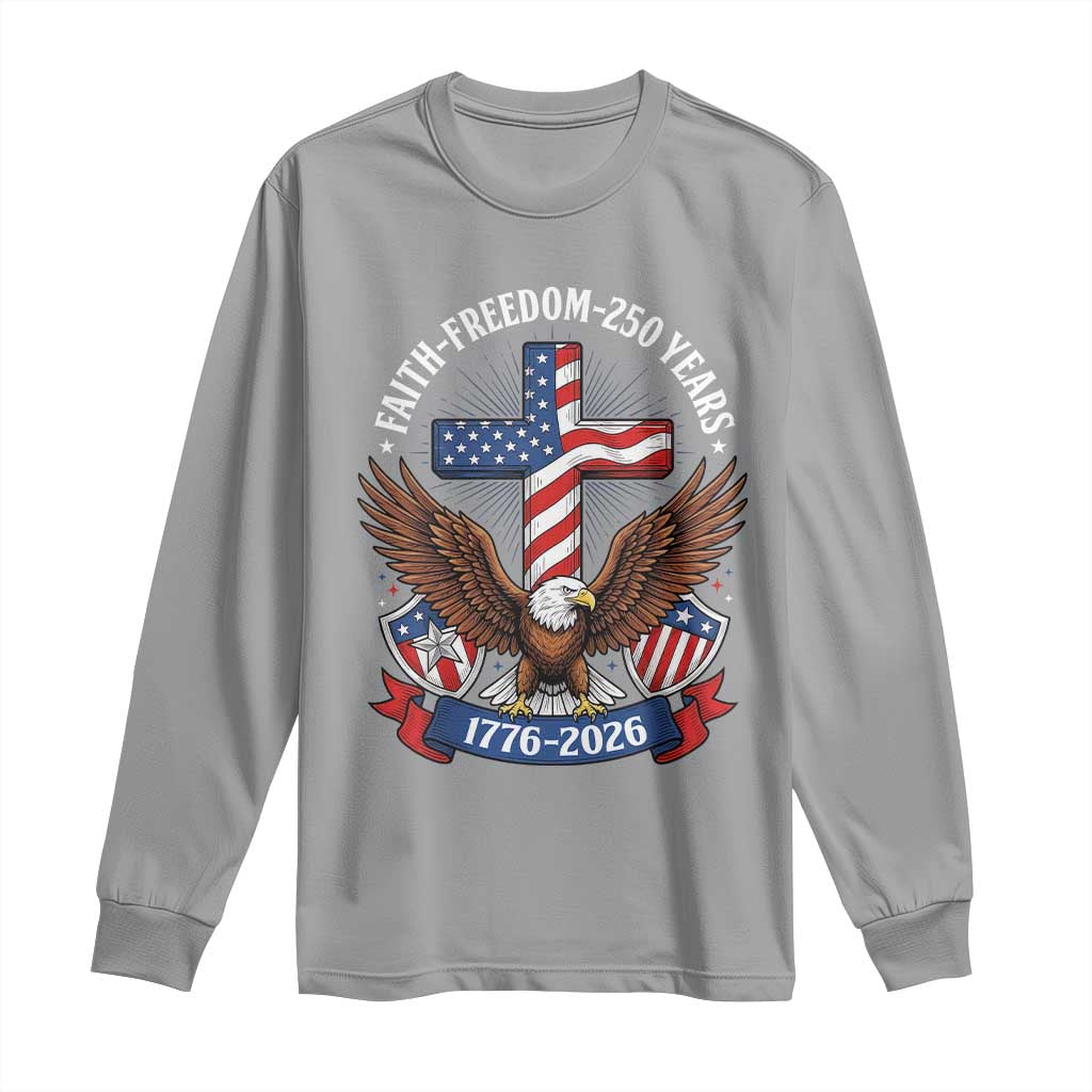 Faith Freedom 250 Years Patriotic Eagle Long Sleeve Shirt USA Flag Christian Cross 1776 to 2026 Semiquincentennial TS02 Sport Gray Print Your Wear