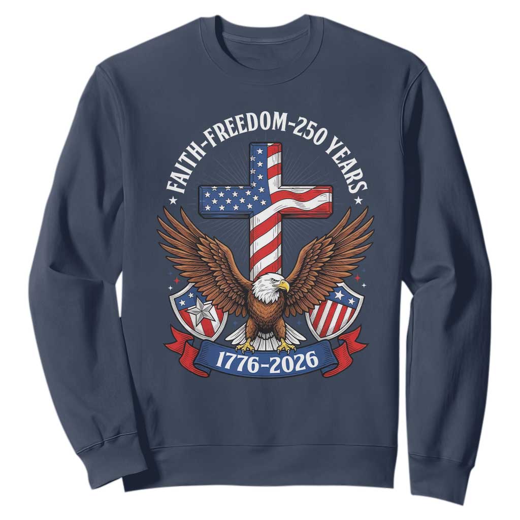 Faith Freedom 250 Years Patriotic Eagle Sweatshirt USA Flag Christian Cross 1776 to 2026 Semiquincentennial TS02 Navy Print Your Wear
