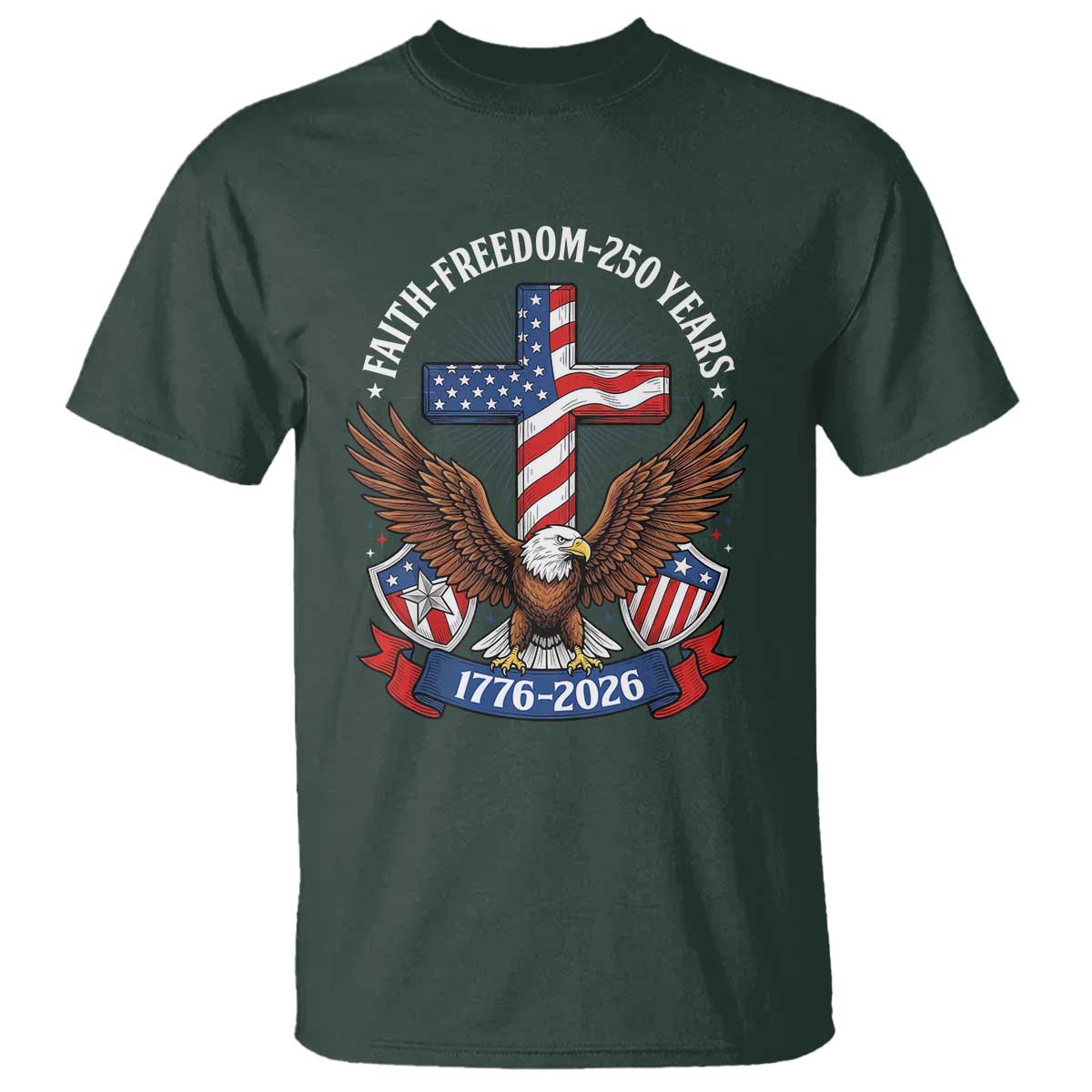 Faith Freedom 250 Years Patriotic Eagle T Shirt USA Flag Christian Cross 1776 to 2026 Semiquincentennial TS02 Dark Forest Green Print Your Wear