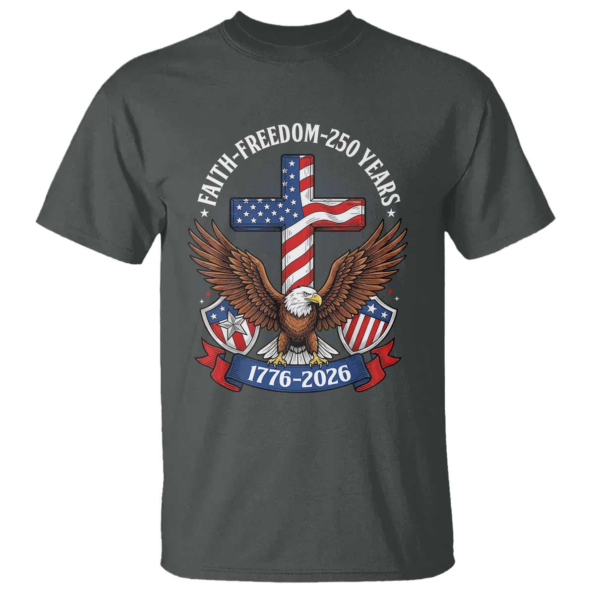 Faith Freedom 250 Years Patriotic Eagle T Shirt USA Flag Christian Cross 1776 to 2026 Semiquincentennial TS02 Dark Heather Print Your Wear