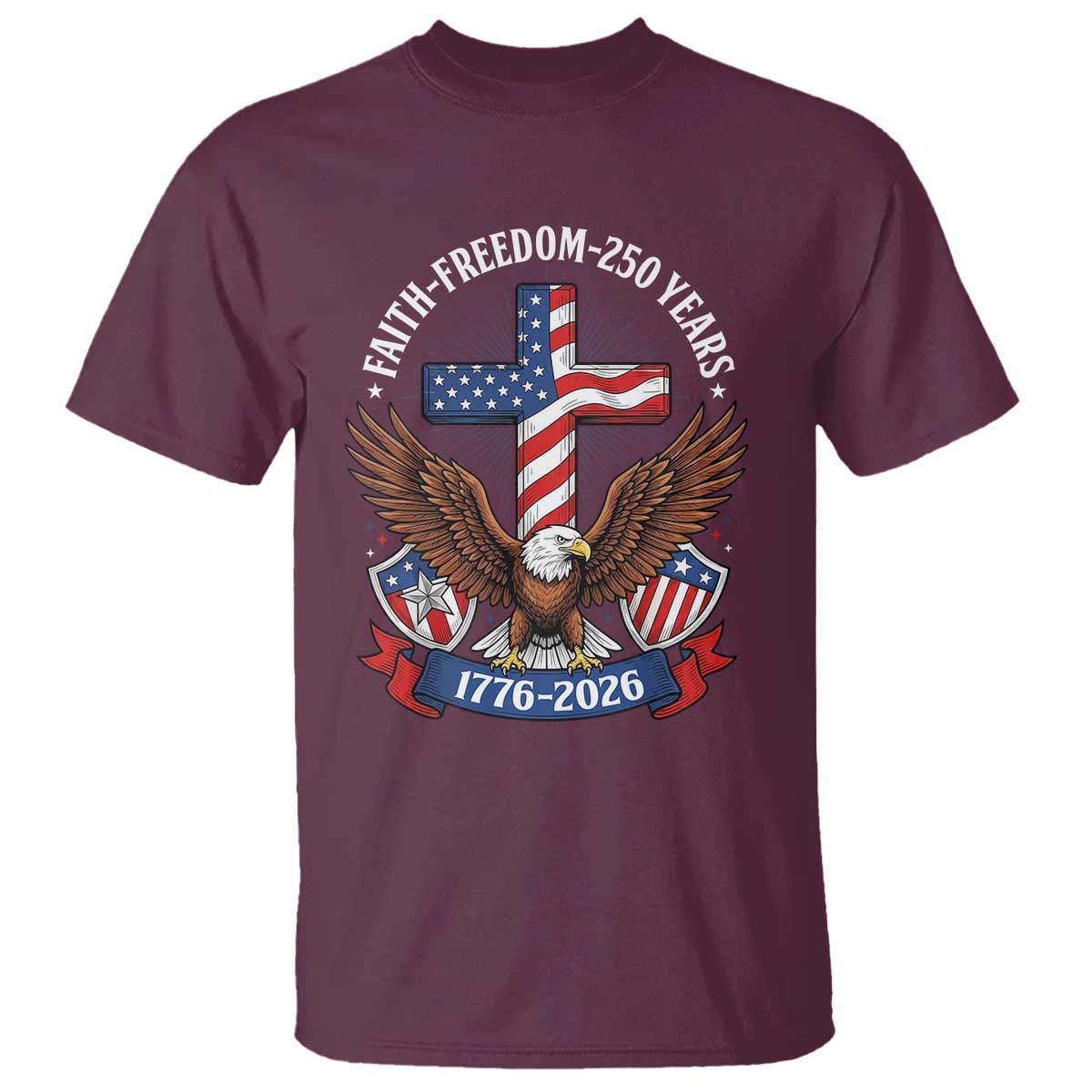 Faith Freedom 250 Years Patriotic Eagle T Shirt USA Flag Christian Cross 1776 to 2026 Semiquincentennial TS02 Maroon Print Your Wear