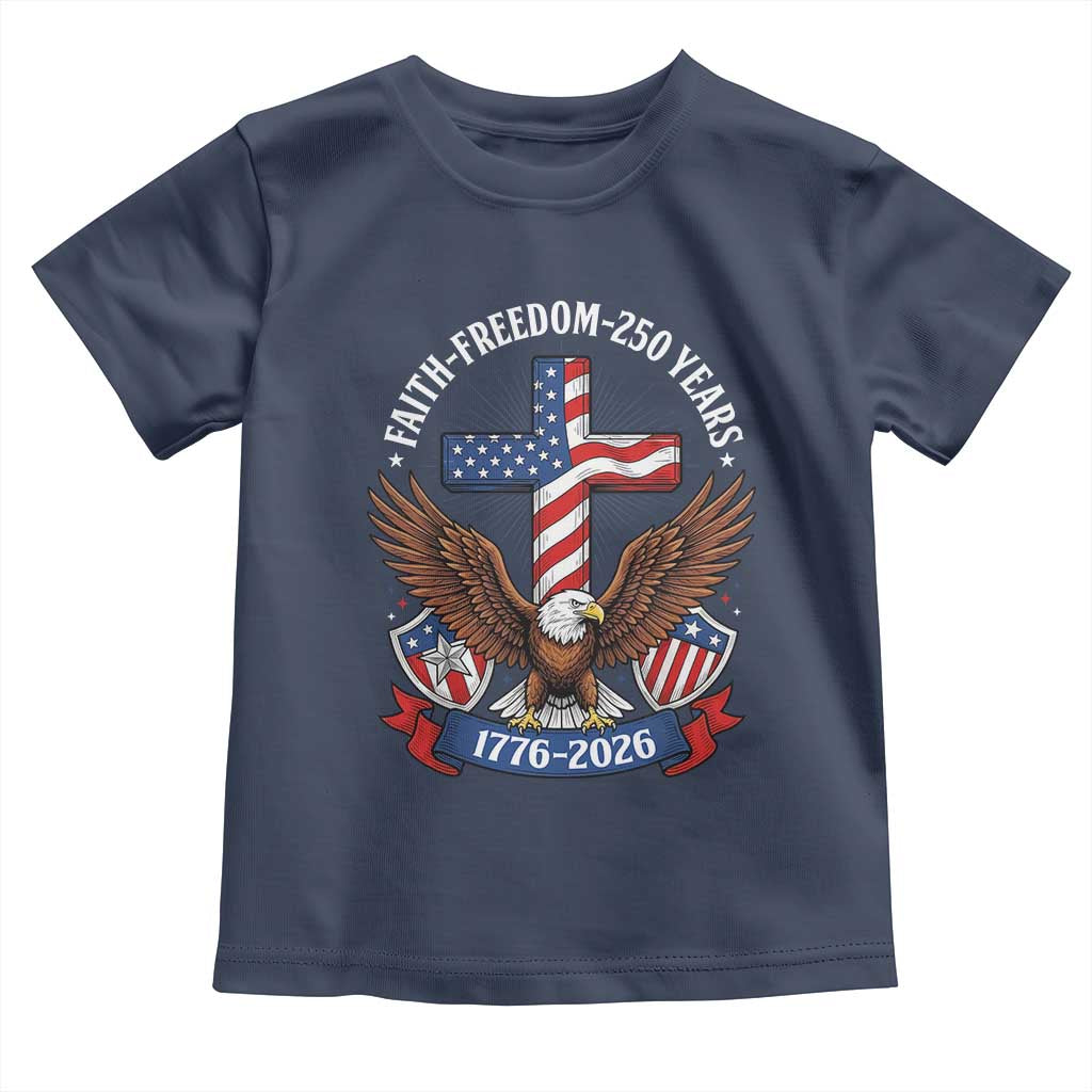Faith Freedom 250 Years Patriotic Eagle Toddler T Shirt USA Flag Christian Cross 1776 to 2026 Semiquincentennial TS02 Navy Print Your Wear