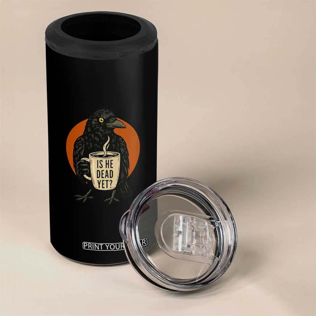 Is He Dead Yet Crow Holding Coffee Cup 4 in 1 Can Cooler Tumbler Funny Dark Humor Political Satire TS02 Print Your Wear