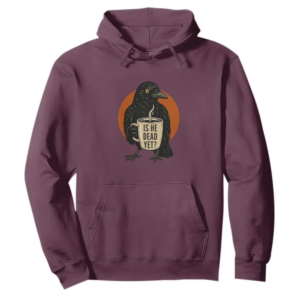Is He Dead Yet Crow Holding Coffee Cup Hoodie Funny Dark Humor Political Satire TS02 Maroon Print Your Wear
