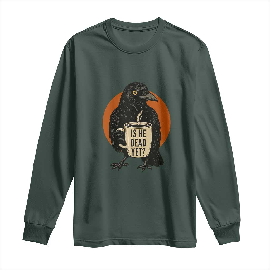Is He Dead Yet Crow Holding Coffee Cup Long Sleeve Shirt Funny Dark Humor Political Satire TS02 Dark Forest Green Print Your Wear