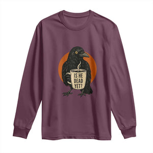 Is He Dead Yet Crow Holding Coffee Cup Long Sleeve Shirt Funny Dark Humor Political Satire TS02 Maroon Print Your Wear