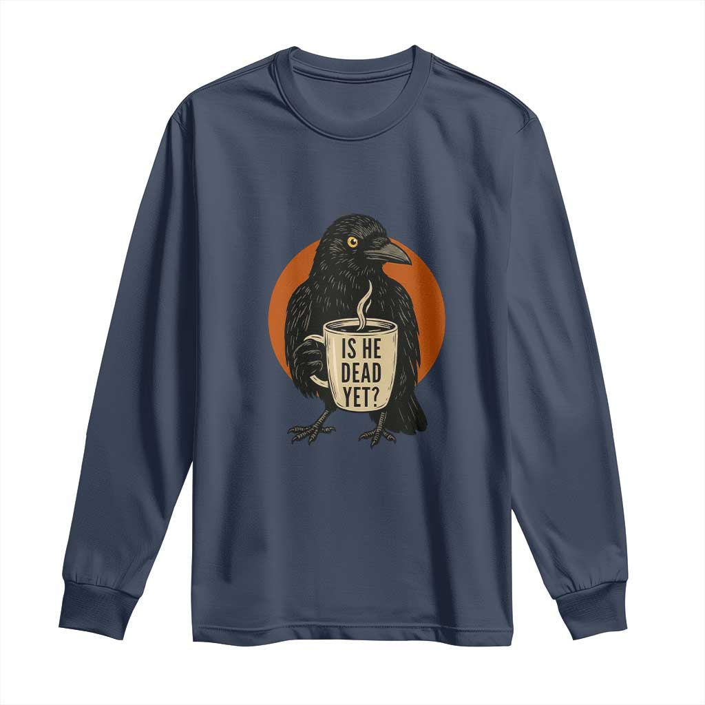 Is He Dead Yet Crow Holding Coffee Cup Long Sleeve Shirt Funny Dark Humor Political Satire TS02 Navy Print Your Wear