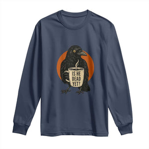 Is He Dead Yet Crow Holding Coffee Cup Long Sleeve Shirt Funny Dark Humor Political Satire TS02 Navy Print Your Wear