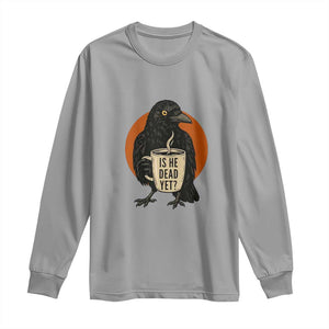 Is He Dead Yet Crow Holding Coffee Cup Long Sleeve Shirt Funny Dark Humor Political Satire TS02 Sport Gray Print Your Wear