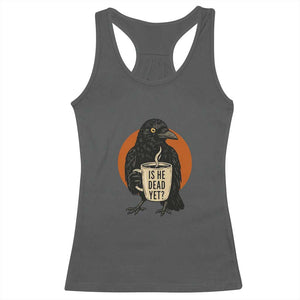 Is He Dead Yet Crow Holding Coffee Cup Racerback Tank Top Funny Dark Humor Political Satire TS02 Dark Heather Print Your Wear