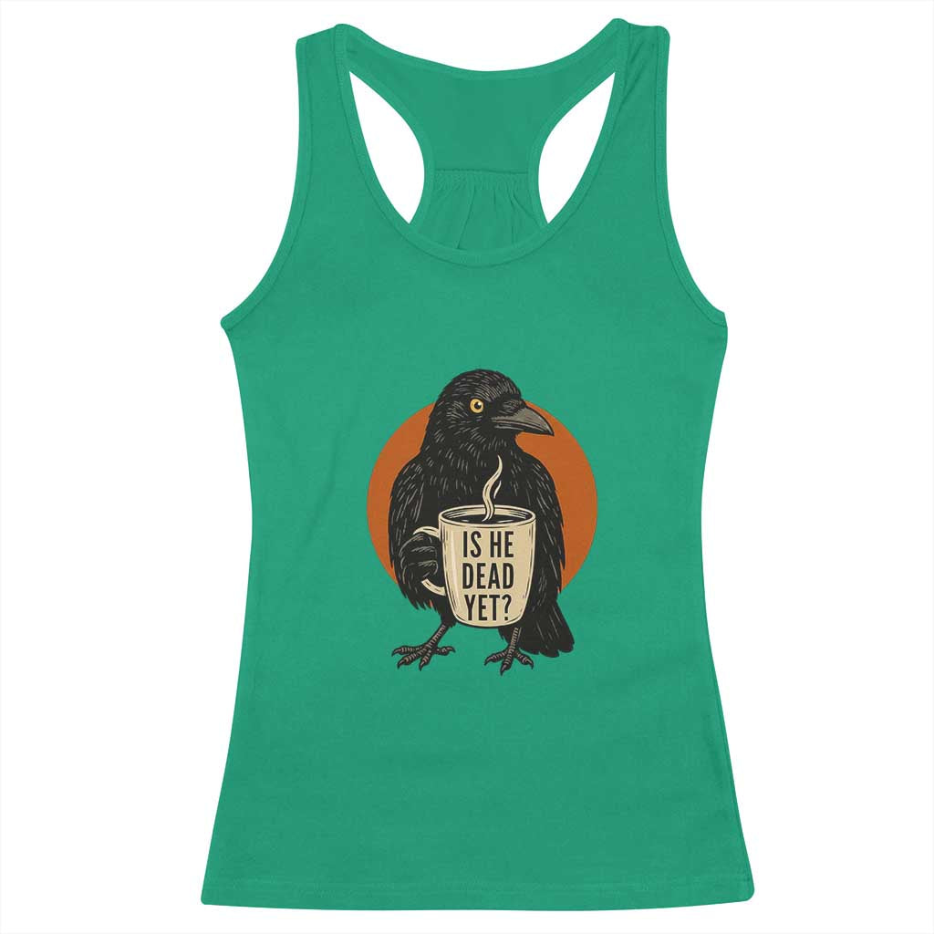 Is He Dead Yet Crow Holding Coffee Cup Racerback Tank Top Funny Dark Humor Political Satire TS02 Irish Green Print Your Wear