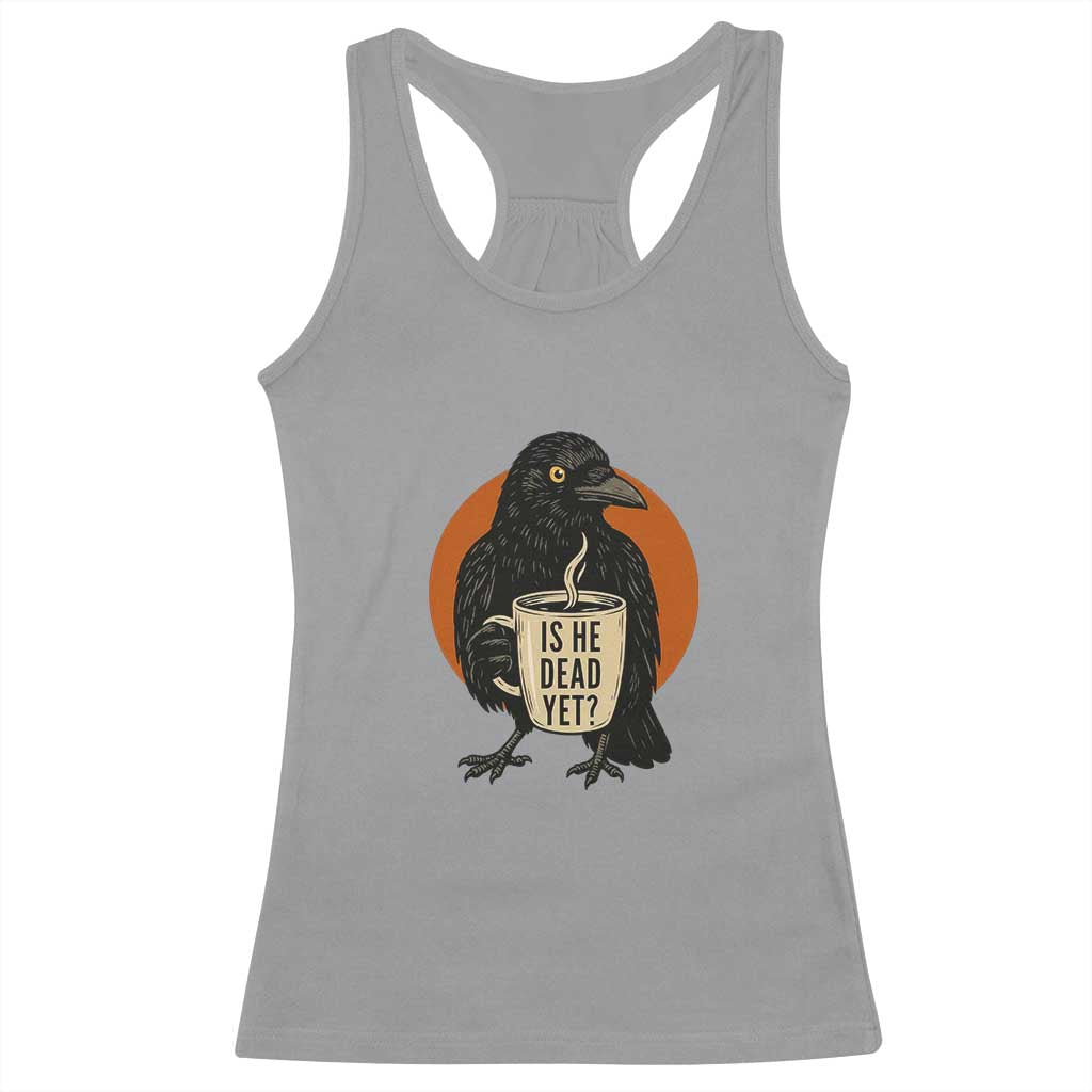Is He Dead Yet Crow Holding Coffee Cup Racerback Tank Top Funny Dark Humor Political Satire TS02 Sport Gray Print Your Wear