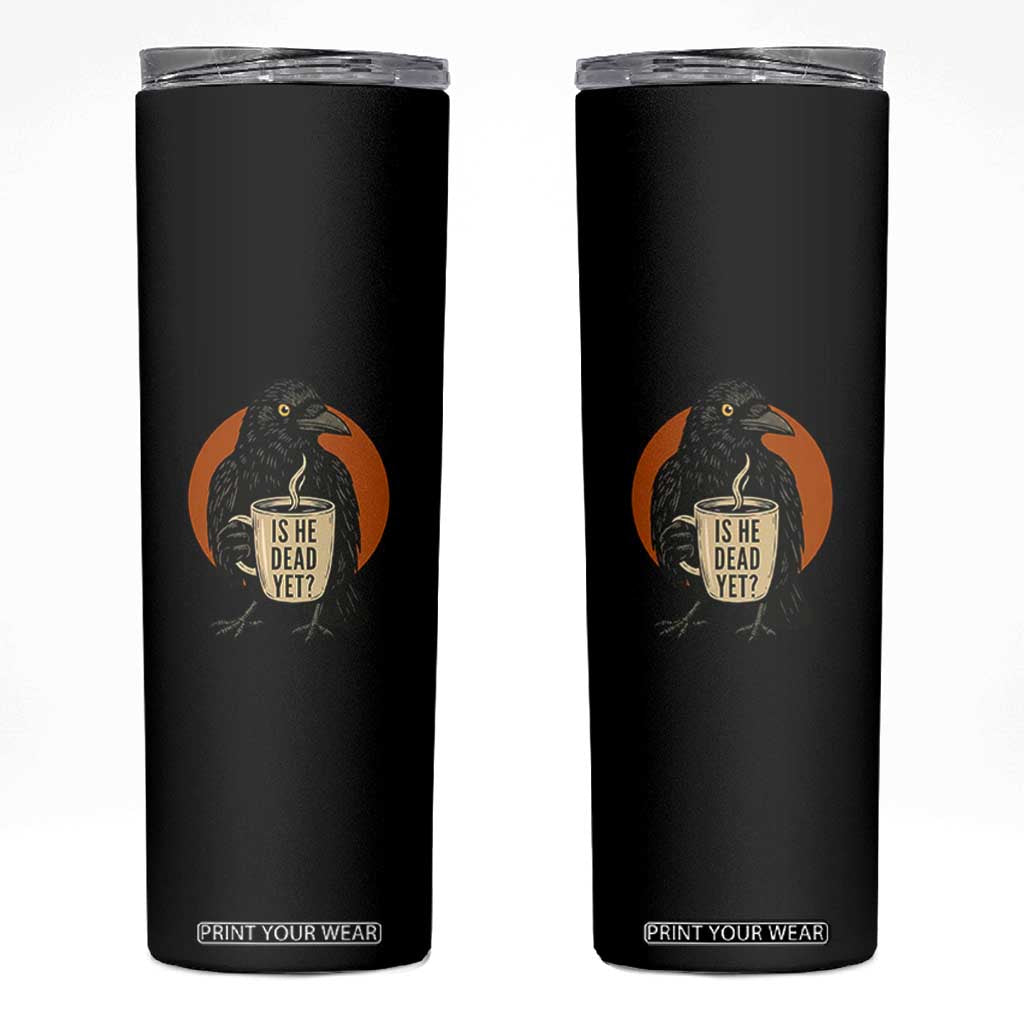 Is He Dead Yet Crow Holding Coffee Cup Skinny Tumbler Funny Dark Humor Political Satire TS02 Black Print Your Wear