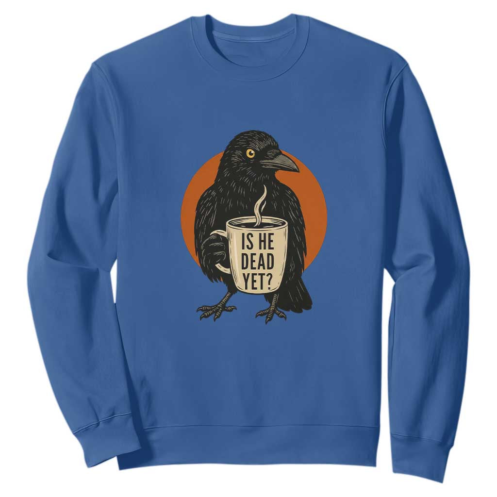 Is He Dead Yet Crow Holding Coffee Cup Sweatshirt Funny Dark Humor Political Satire TS02 Royal Blue Print Your Wear