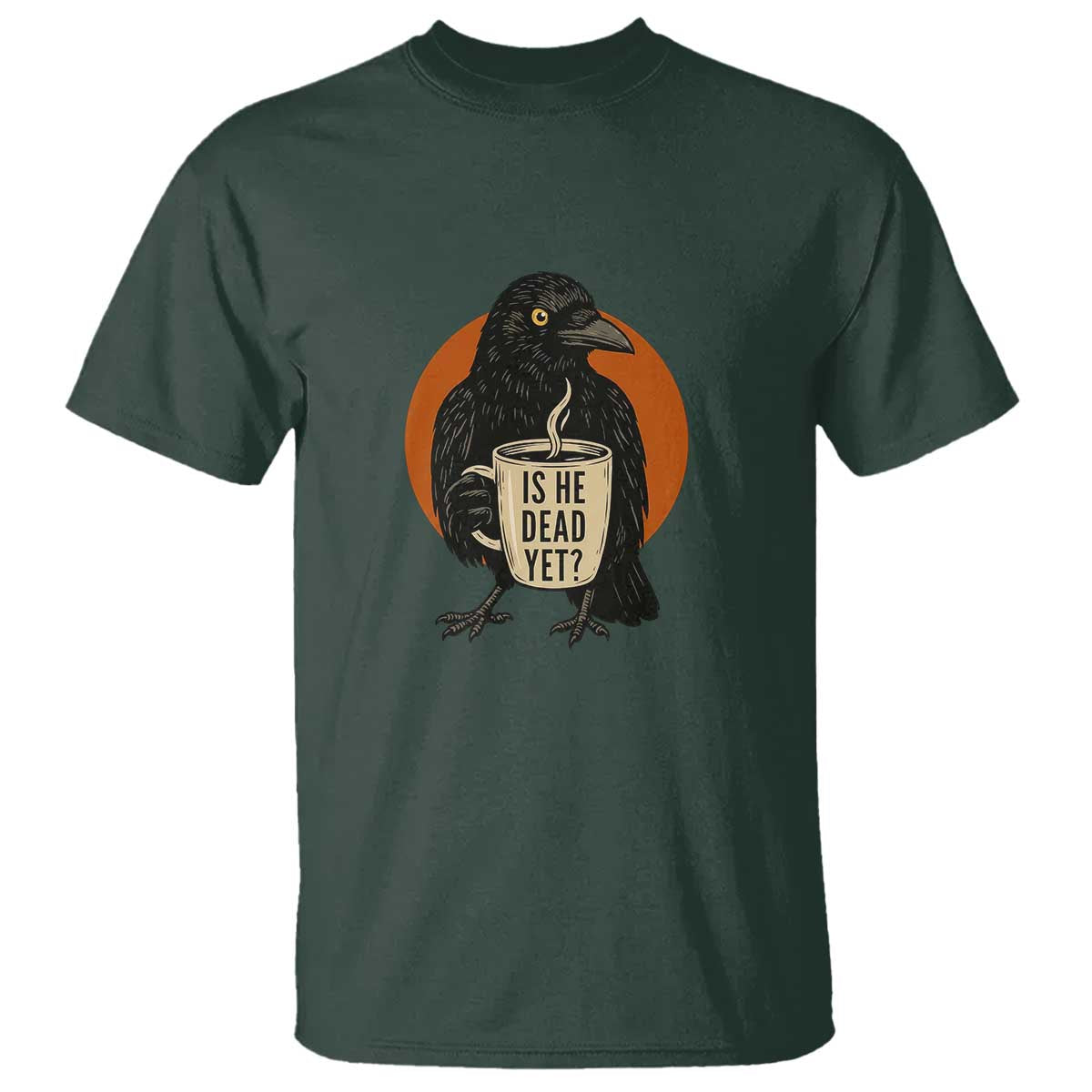 Is He Dead Yet Crow Holding Coffee Cup T Shirt Funny Dark Humor Political Satire TS02 Dark Forest Green Print Your Wear