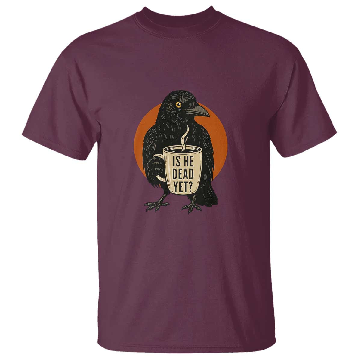 Is He Dead Yet Crow Holding Coffee Cup T Shirt Funny Dark Humor Political Satire TS02 Maroon Print Your Wear