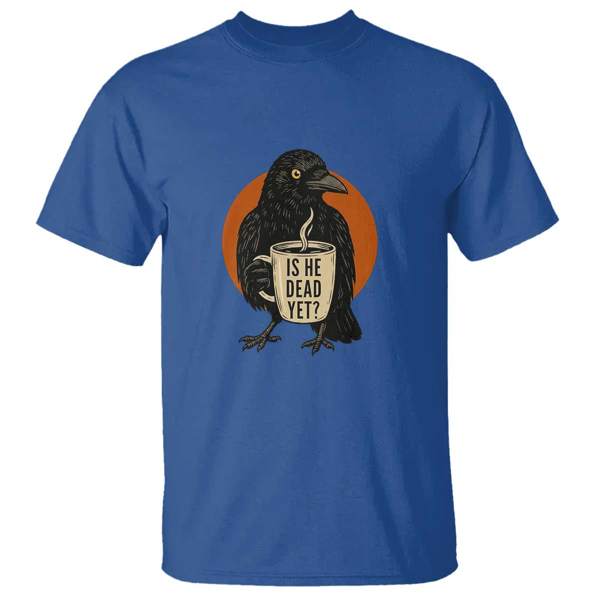 Is He Dead Yet Crow Holding Coffee Cup T Shirt Funny Dark Humor Political Satire TS02 Royal Blue Print Your Wear