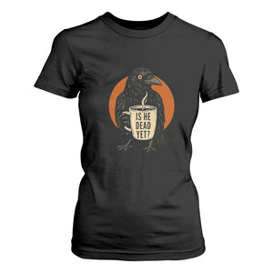 Is He Dead Yet Crow Holding Coffee Cup T Shirt For Women Funny Dark Humor Political Satire TS02 Black Print Your Wear