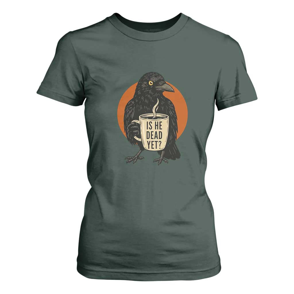 Is He Dead Yet Crow Holding Coffee Cup T Shirt For Women Funny Dark Humor Political Satire TS02 Dark Forest Green Print Your Wear