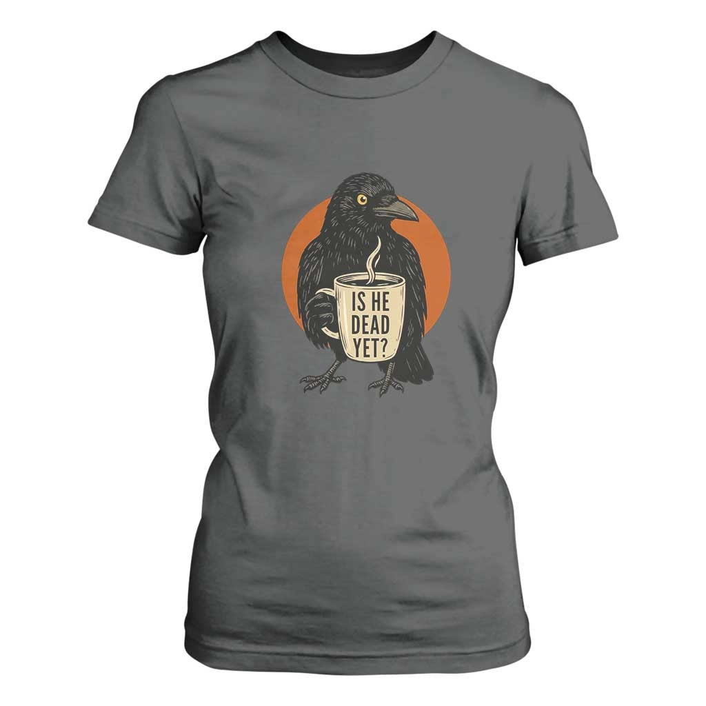 Is He Dead Yet Crow Holding Coffee Cup T Shirt For Women Funny Dark Humor Political Satire TS02 Dark Heather Print Your Wear