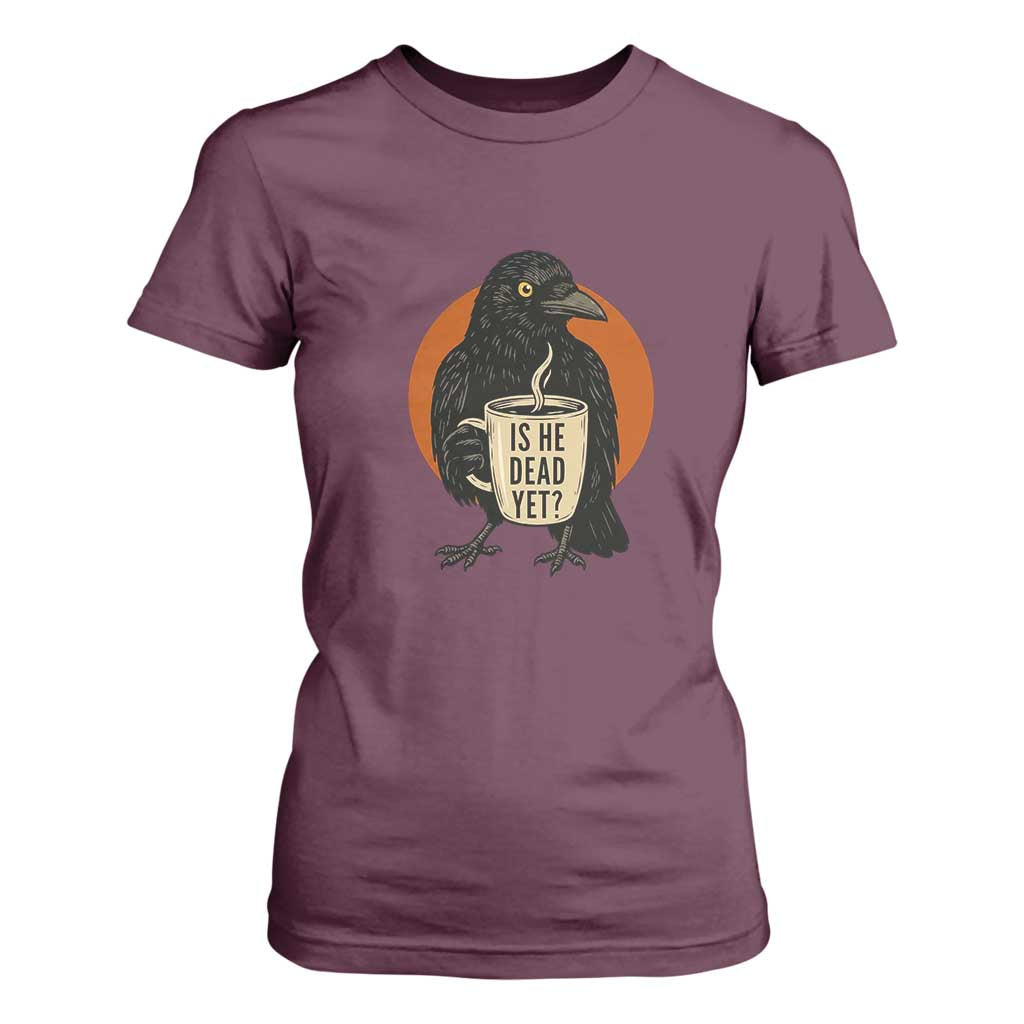 Is He Dead Yet Crow Holding Coffee Cup T Shirt For Women Funny Dark Humor Political Satire TS02 Maroon Print Your Wear