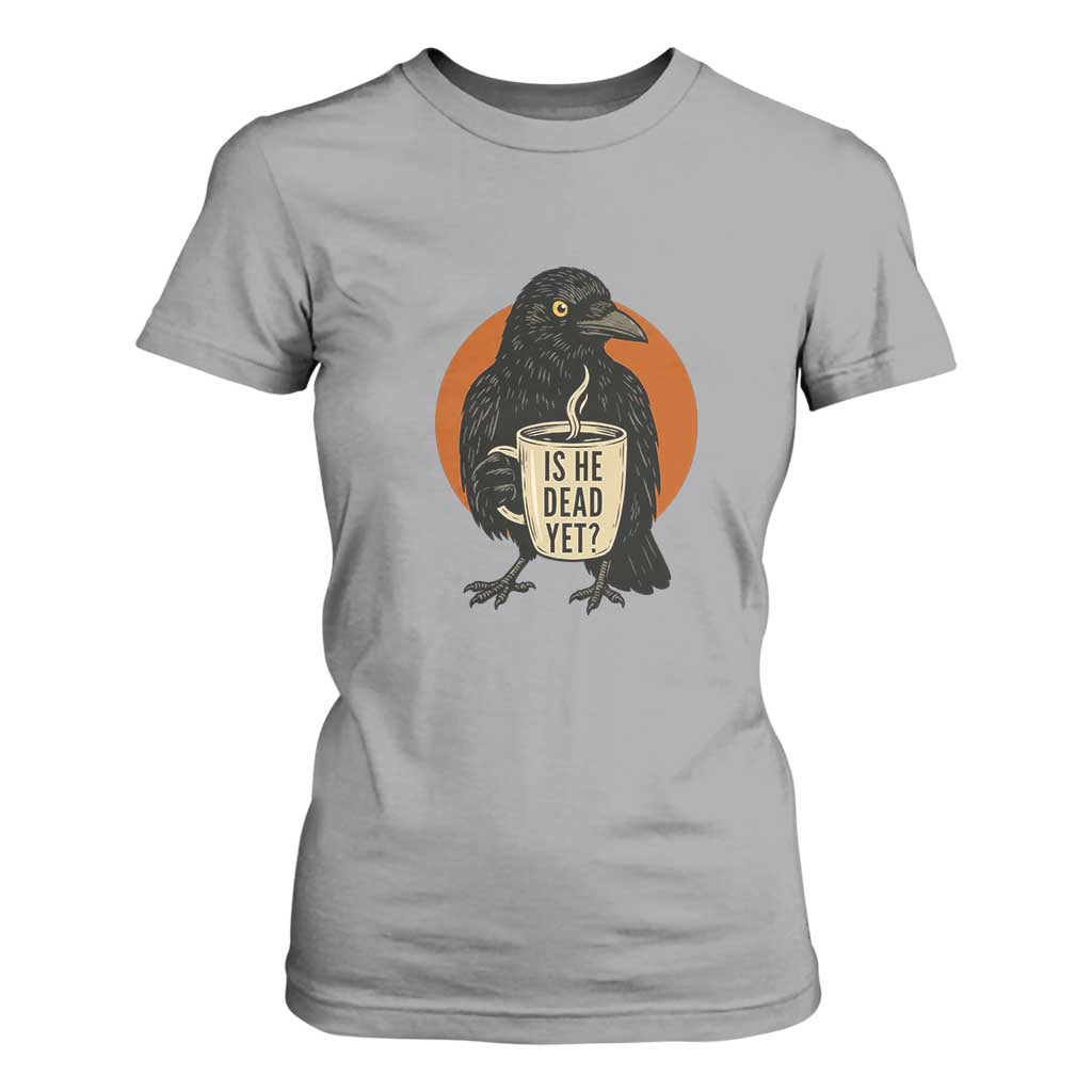 Is He Dead Yet Crow Holding Coffee Cup T Shirt For Women Funny Dark Humor Political Satire TS02 Sport Gray Print Your Wear